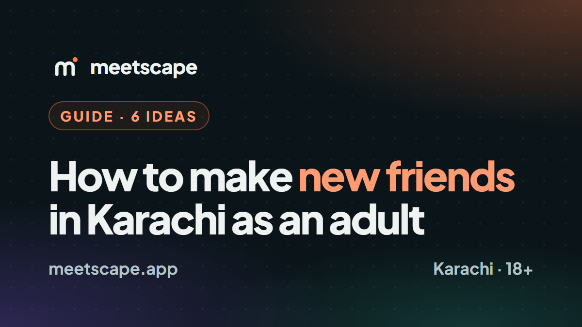 How to make new friends in Karachi as an adult